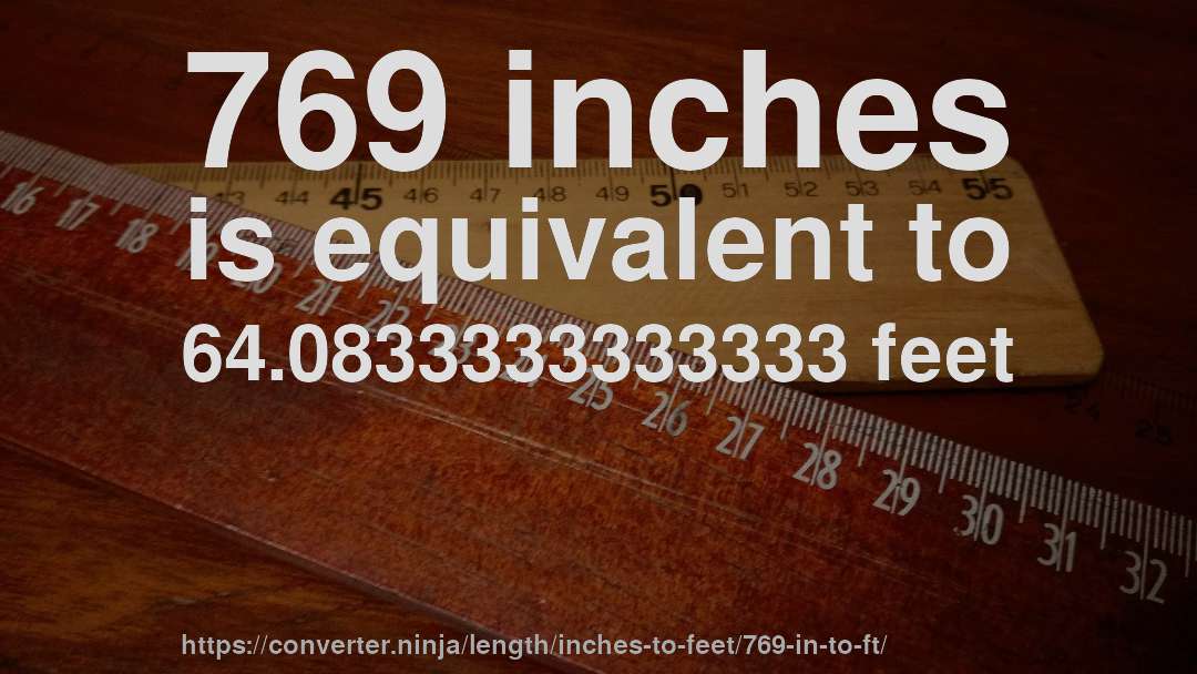 769 inches is equivalent to 64.0833333333333 feet