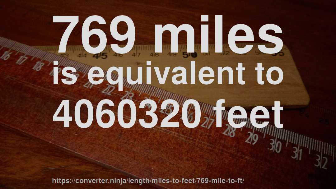 769 miles is equivalent to 4060320 feet