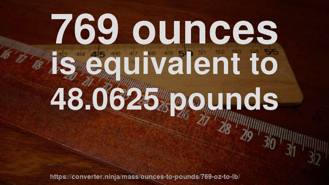 769 ounces is equivalent to 48.0625 pounds