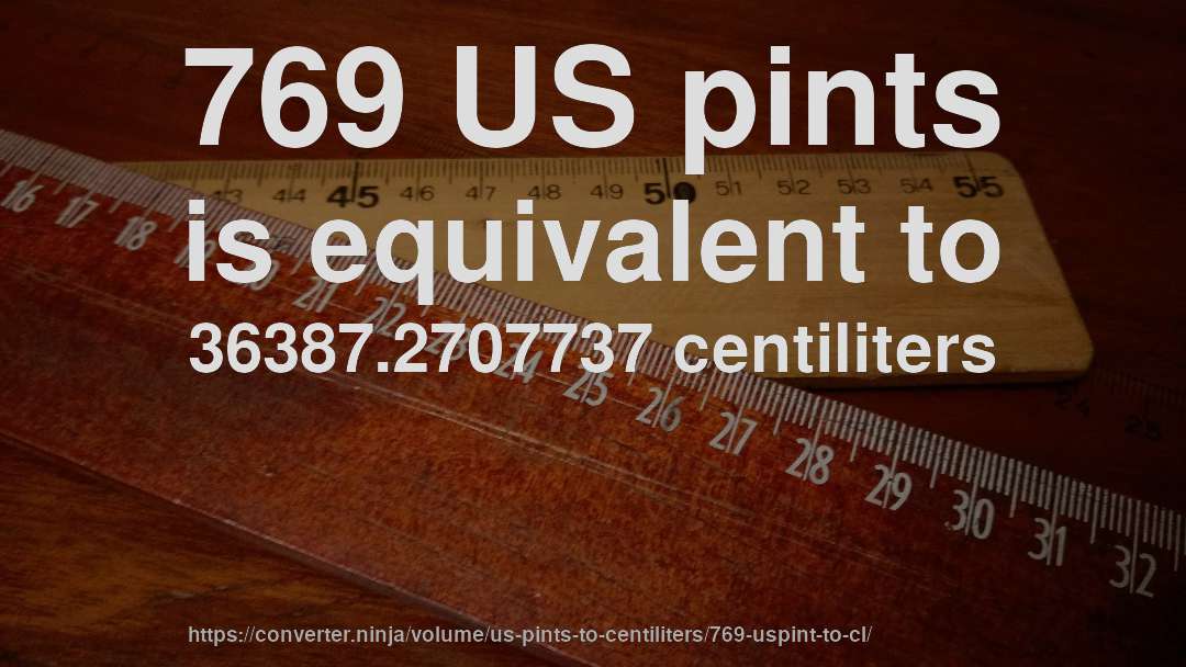769 US pints is equivalent to 36387.2707737 centiliters