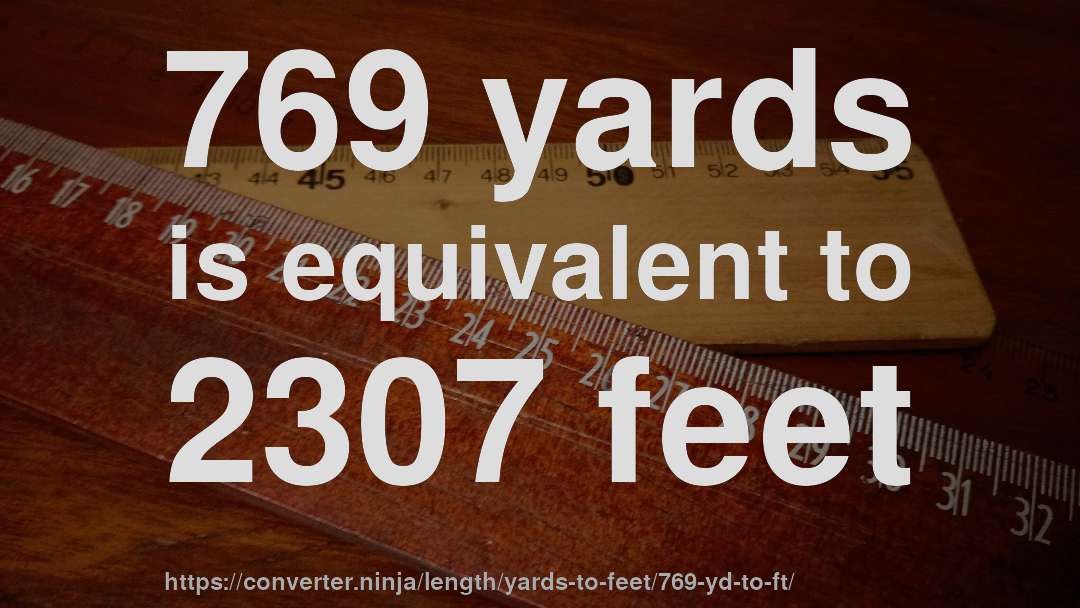769 yards is equivalent to 2307 feet