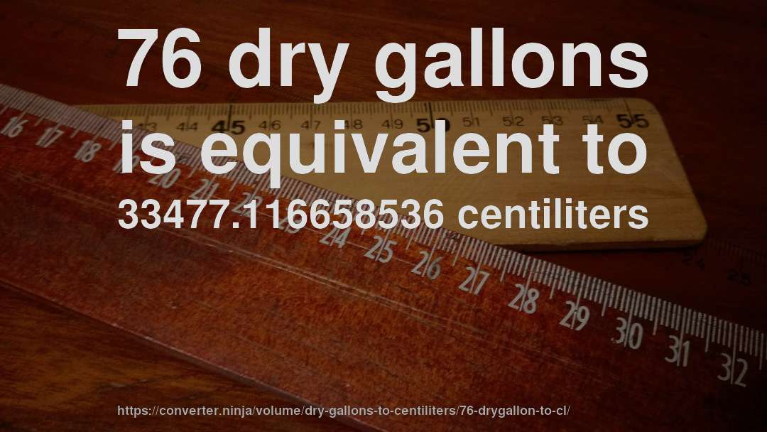 76 dry gallons is equivalent to 33477.116658536 centiliters