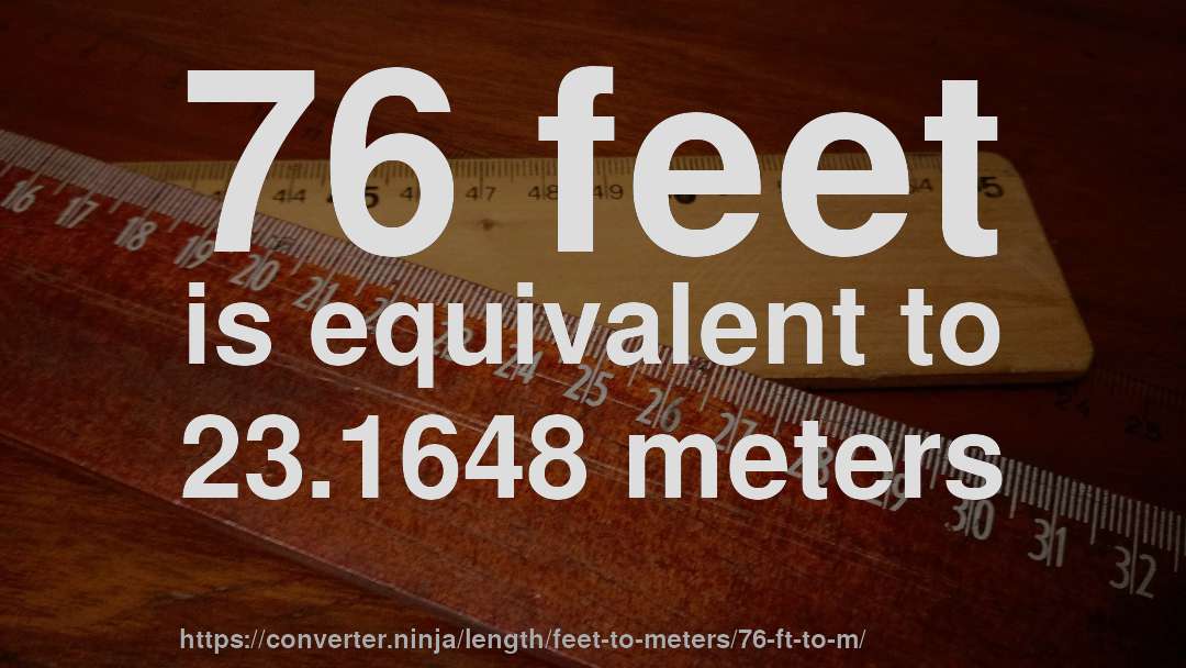 76 feet is equivalent to 23.1648 meters