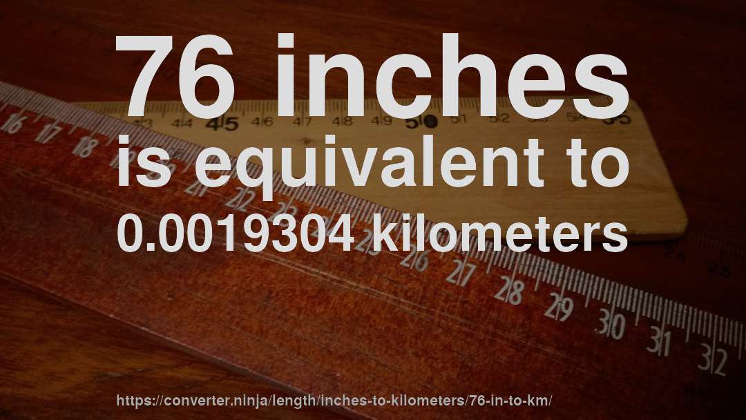 76 inches is equivalent to 0.0019304 kilometers