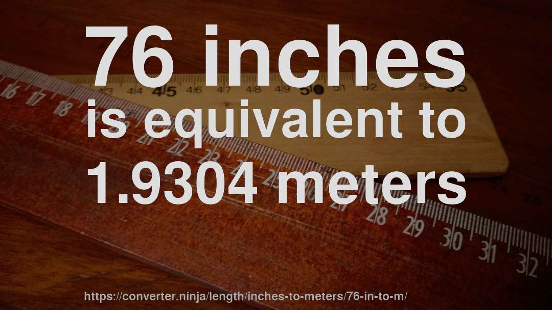 76 inches is equivalent to 1.9304 meters