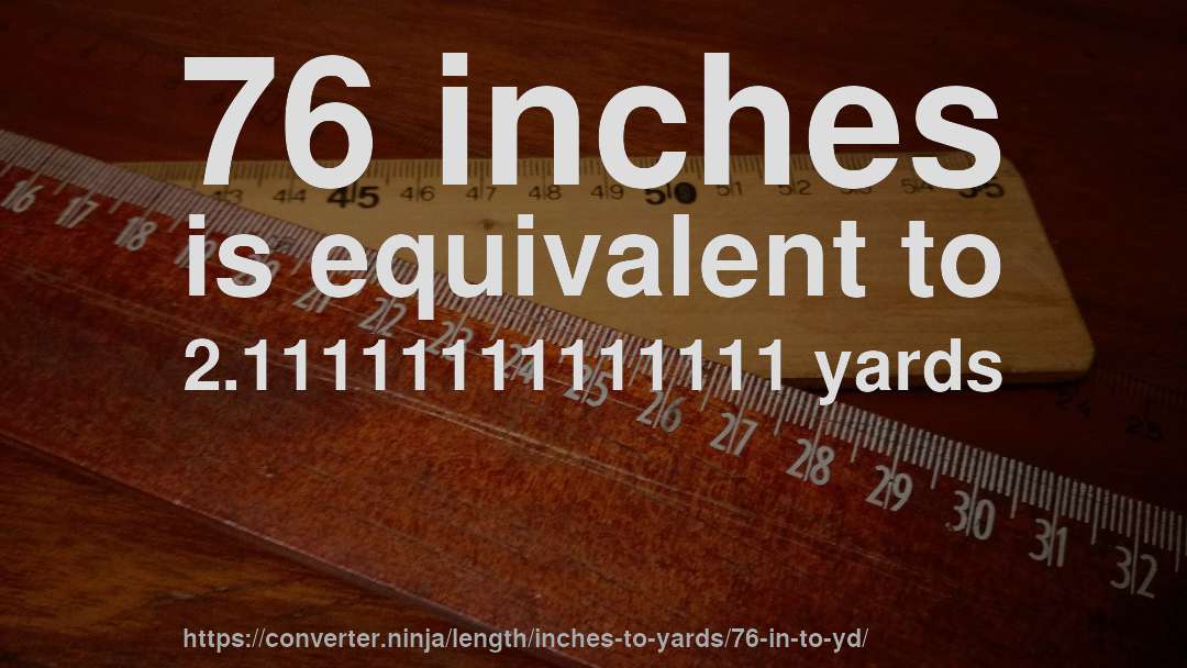 76 inches is equivalent to 2.11111111111111 yards