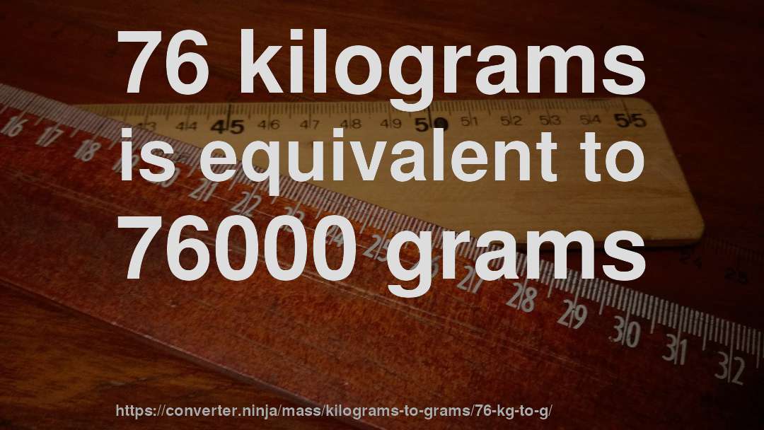 76 kilograms is equivalent to 76000 grams