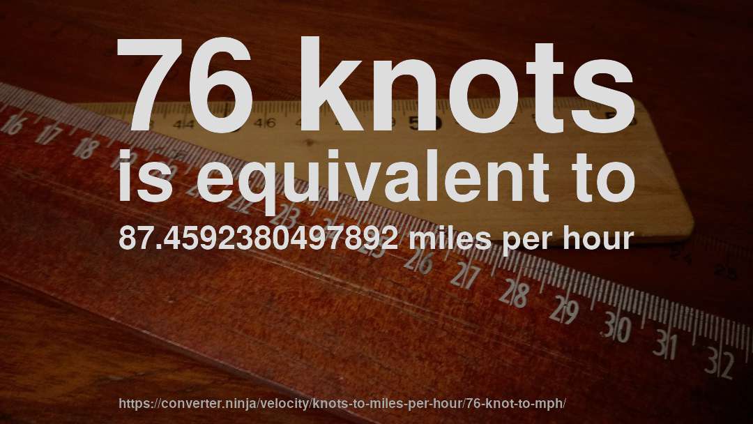 76 knots is equivalent to 87.4592380497892 miles per hour