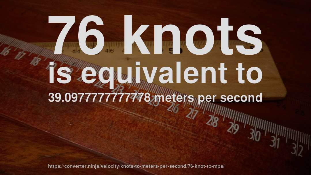 76 knots is equivalent to 39.0977777777778 meters per second