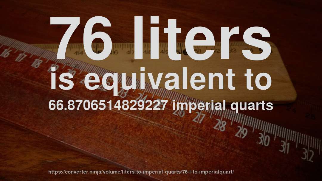 76 liters is equivalent to 66.8706514829227 imperial quarts