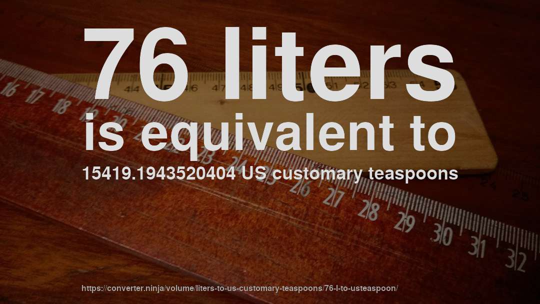 76 liters is equivalent to 15419.1943520404 US customary teaspoons