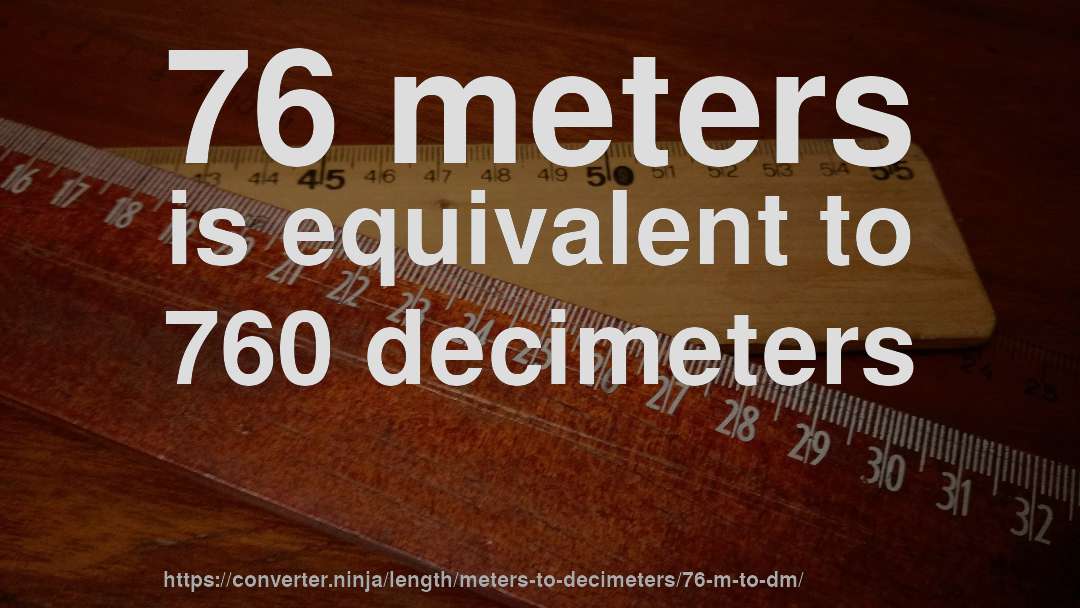 76 meters is equivalent to 760 decimeters