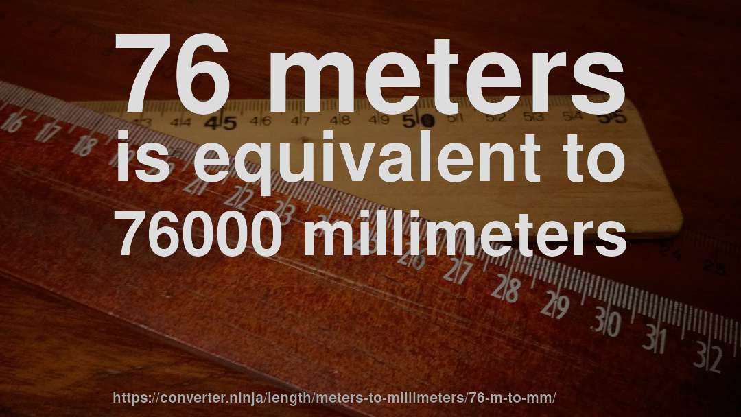 76 meters is equivalent to 76000 millimeters