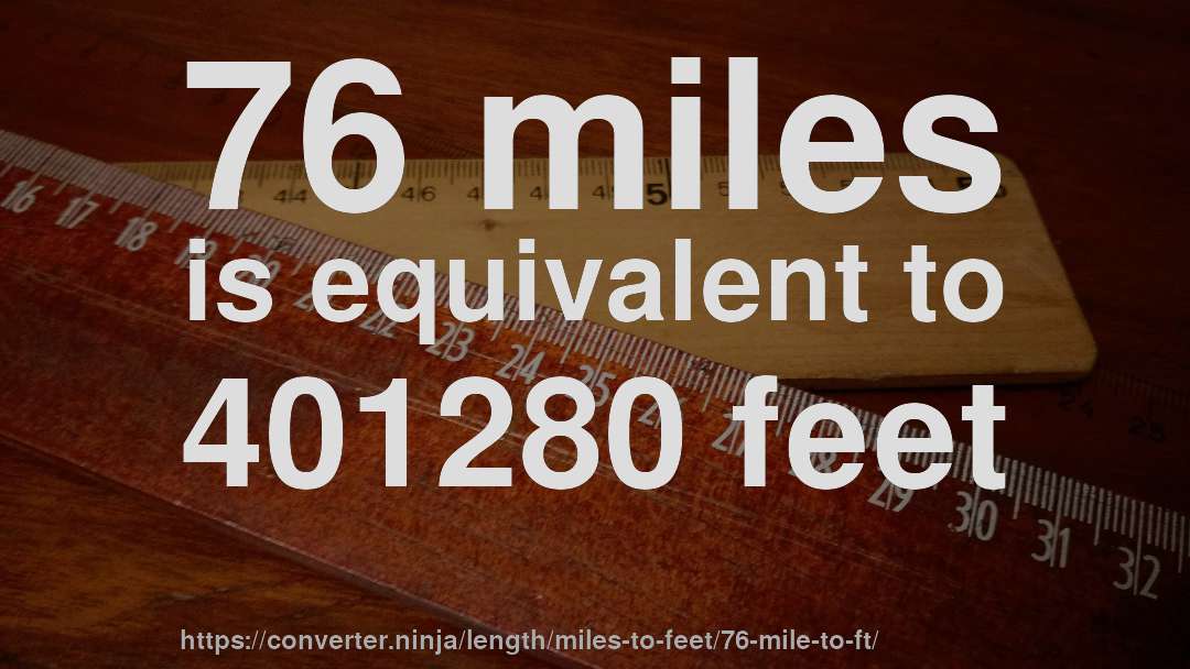76 miles is equivalent to 401280 feet
