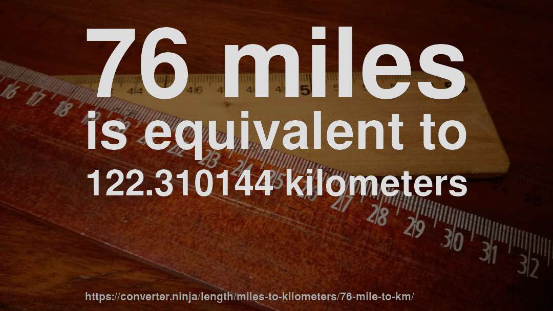 76 miles is equivalent to 122.310144 kilometers