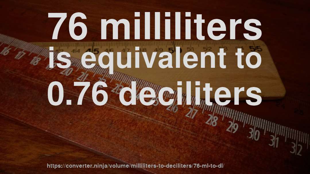 76 milliliters is equivalent to 0.76 deciliters
