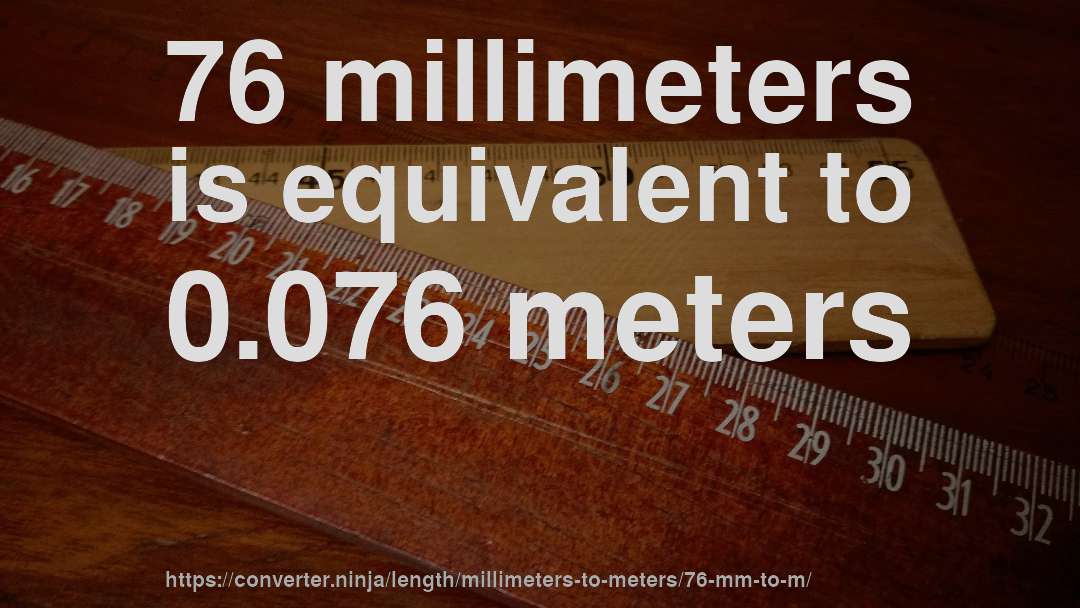 76 millimeters is equivalent to 0.076 meters