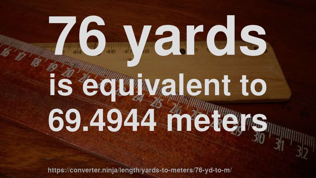 76 yards is equivalent to 69.4944 meters