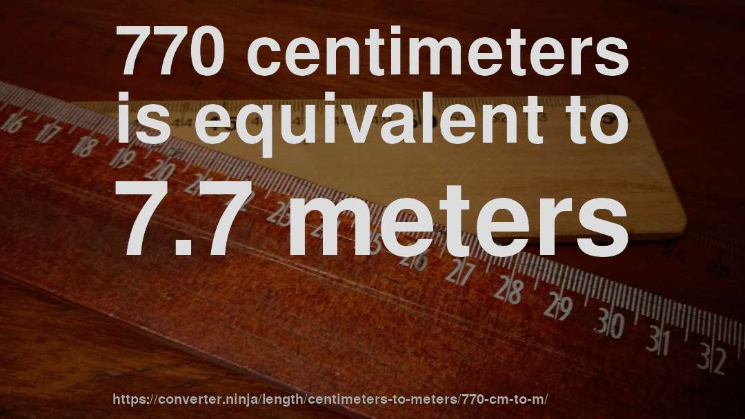 770 centimeters is equivalent to 7.7 meters