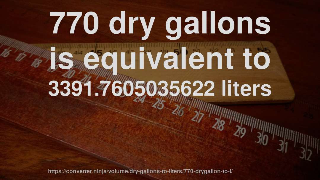 770 dry gallons is equivalent to 3391.7605035622 liters