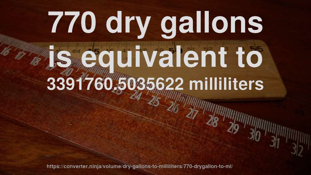 770 dry gallons is equivalent to 3391760.5035622 milliliters