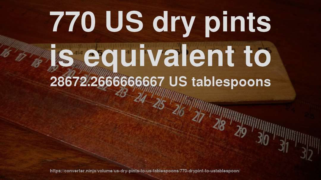 770 US dry pints is equivalent to 28672.2666666667 US tablespoons