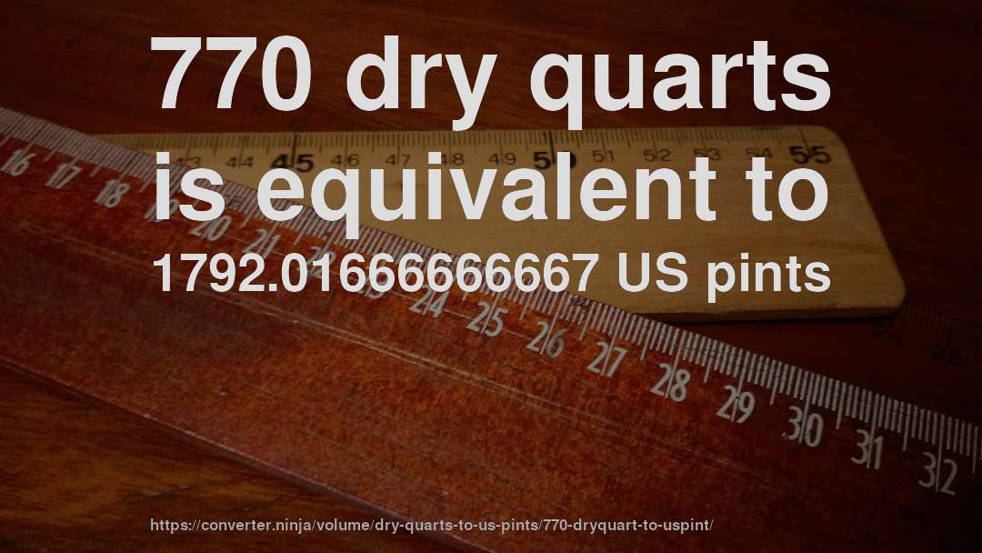 770 dry quarts is equivalent to 1792.01666666667 US pints