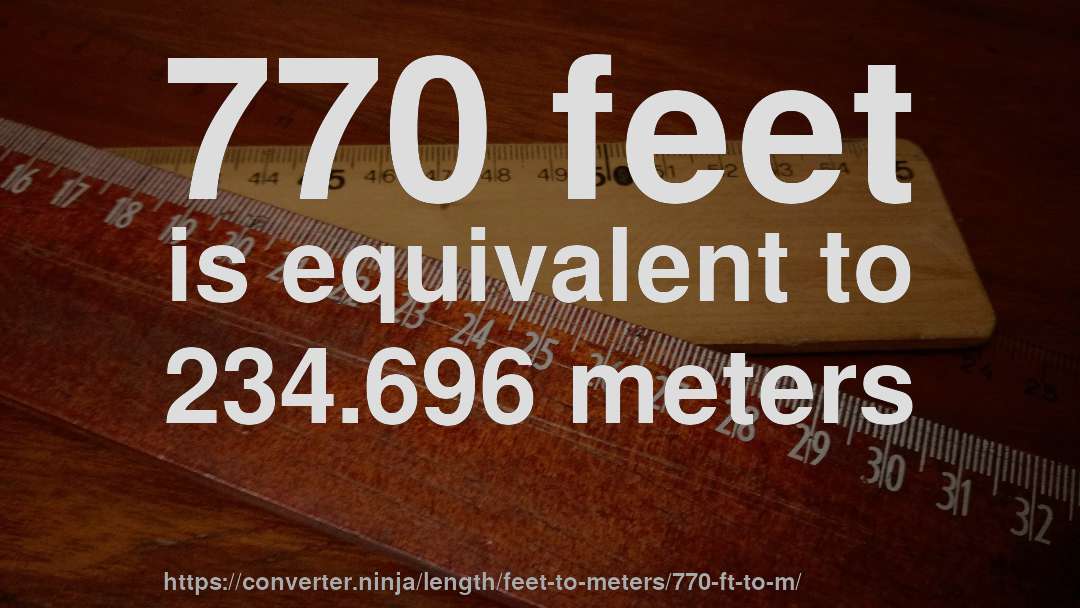 770 feet is equivalent to 234.696 meters