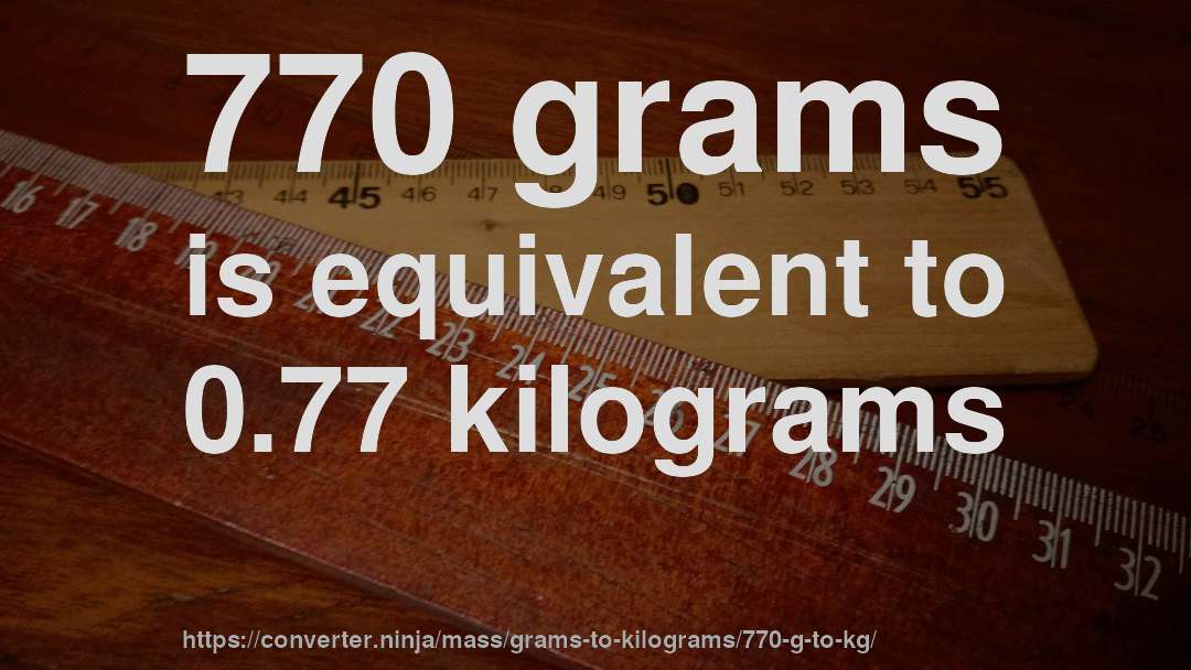 770 grams is equivalent to 0.77 kilograms