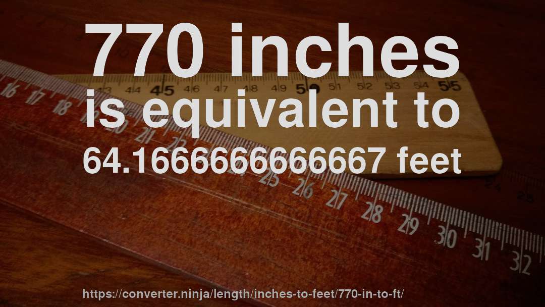 770 inches is equivalent to 64.1666666666667 feet