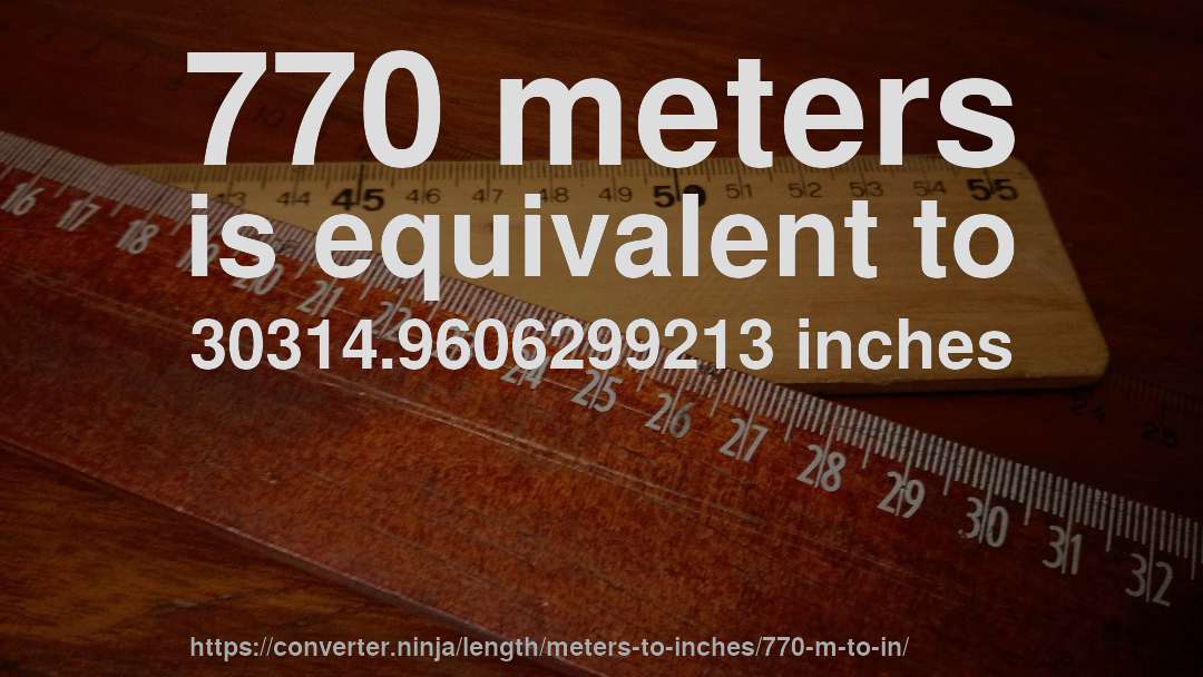 770 meters is equivalent to 30314.9606299213 inches