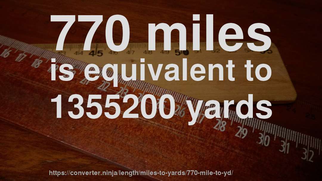 770 miles is equivalent to 1355200 yards