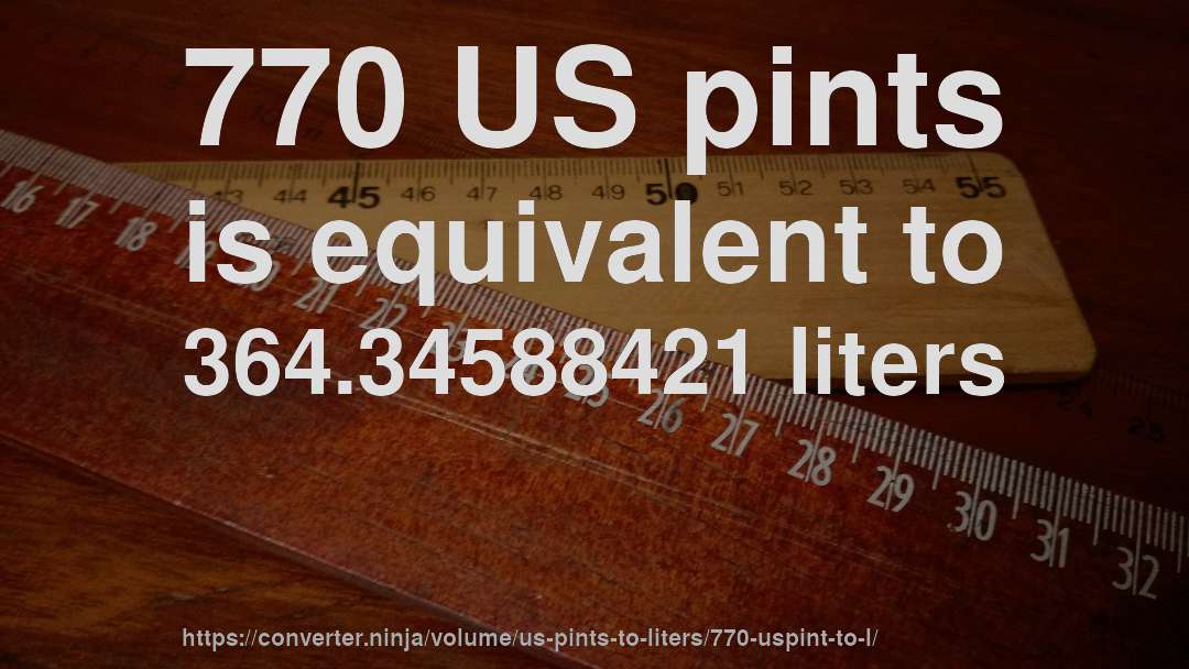 770 US pints is equivalent to 364.34588421 liters