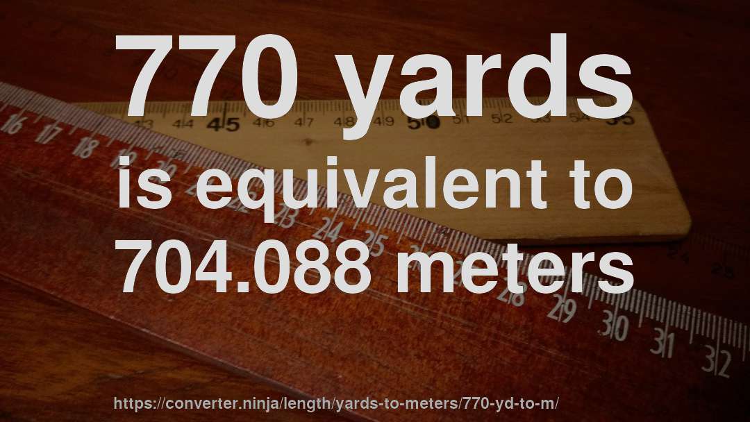 770 yards is equivalent to 704.088 meters