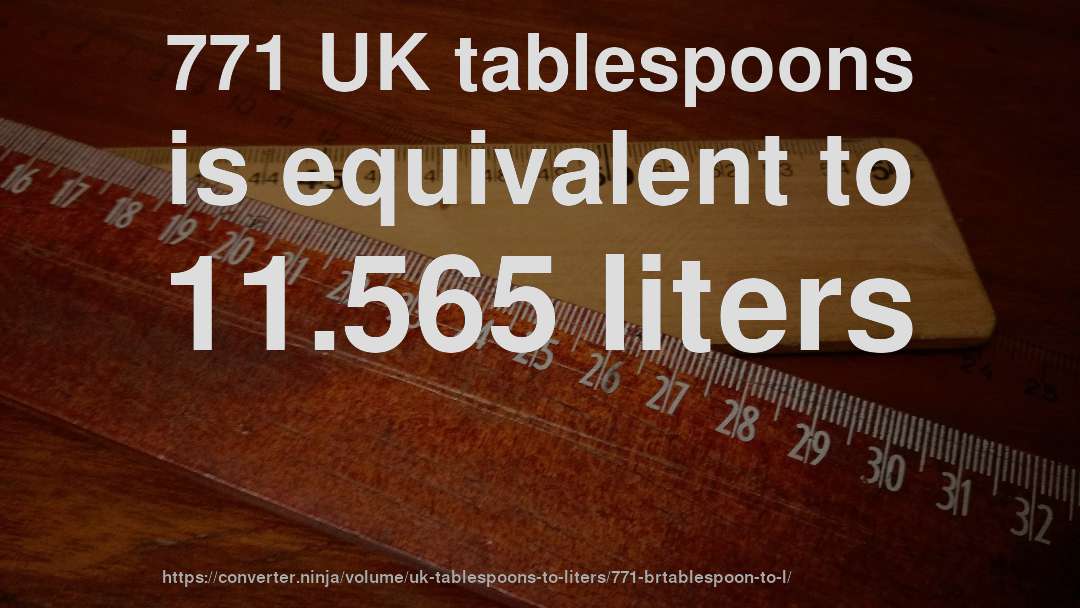 771 UK tablespoons is equivalent to 11.565 liters