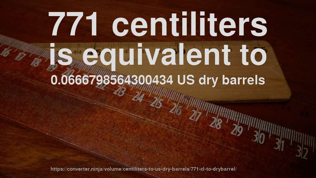 771 centiliters is equivalent to 0.0666798564300434 US dry barrels