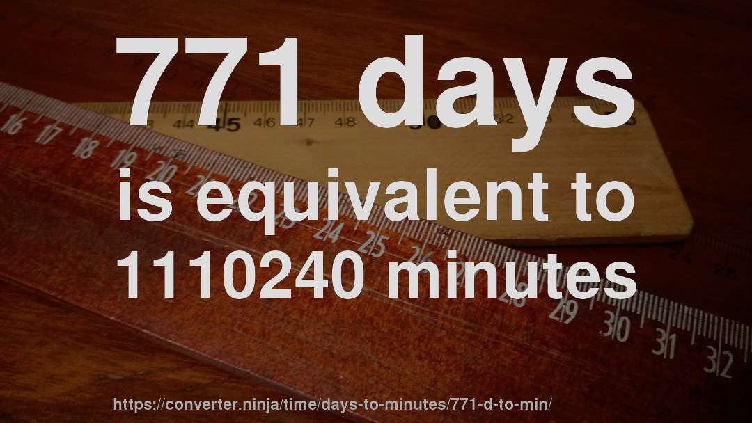 771 days is equivalent to 1110240 minutes
