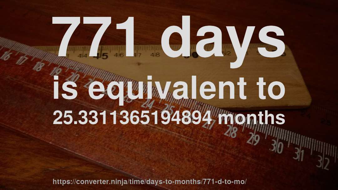771 days is equivalent to 25.3311365194894 months