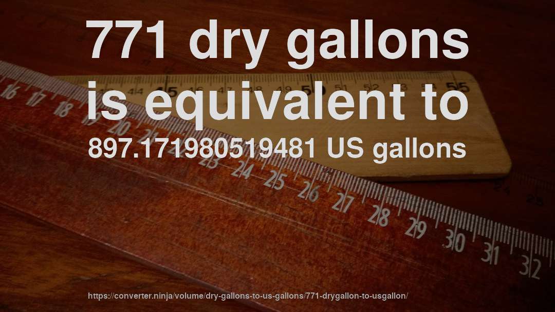 771 dry gallons is equivalent to 897.171980519481 US gallons