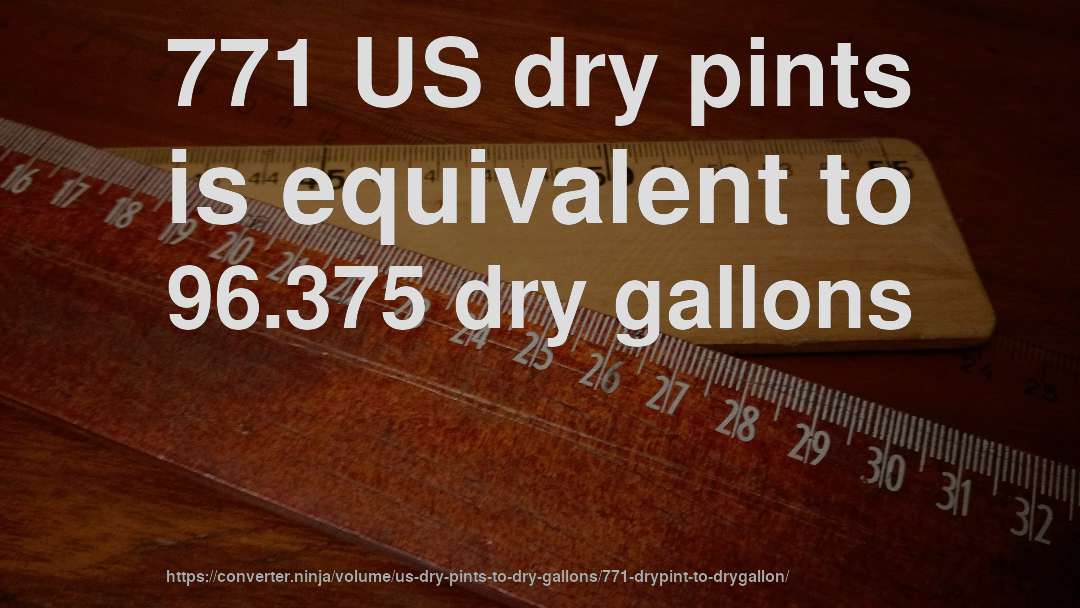771 US dry pints is equivalent to 96.375 dry gallons