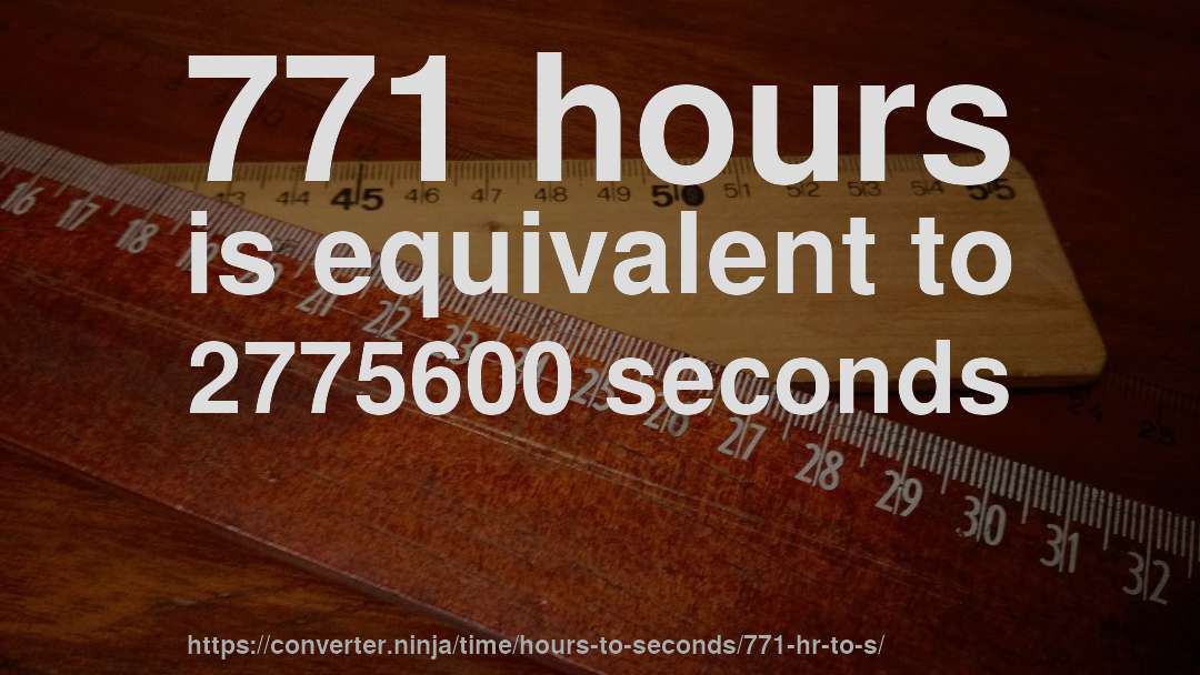 771 hours is equivalent to 2775600 seconds