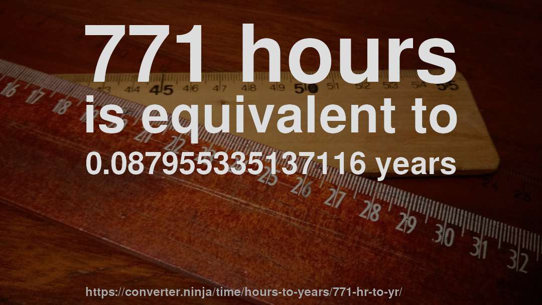 771 hours is equivalent to 0.087955335137116 years