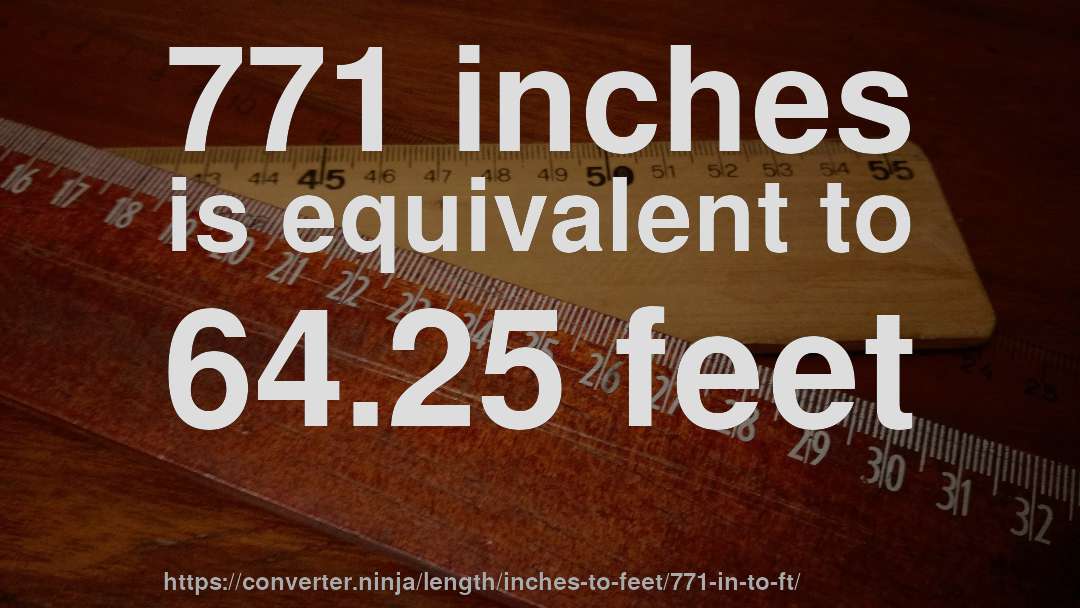 771 inches is equivalent to 64.25 feet
