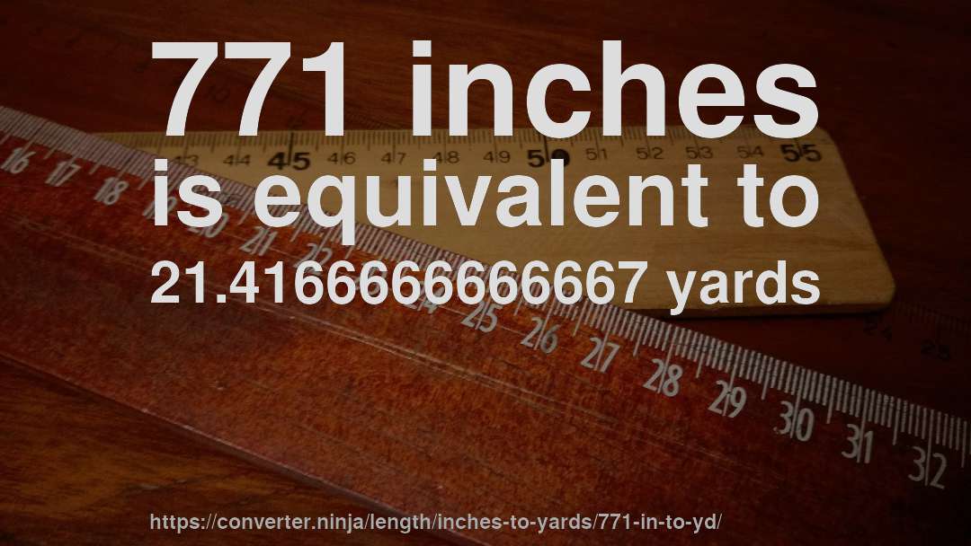 771 inches is equivalent to 21.4166666666667 yards