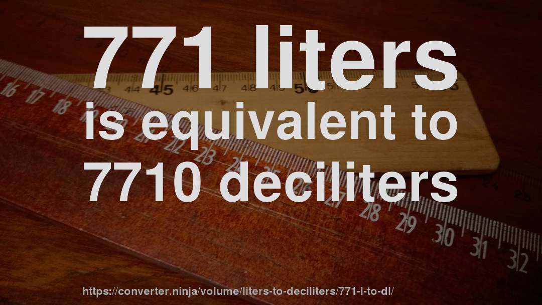 771 liters is equivalent to 7710 deciliters