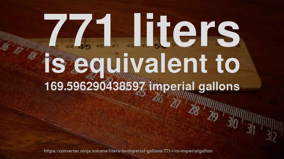 771 liters is equivalent to 169.596290438597 imperial gallons