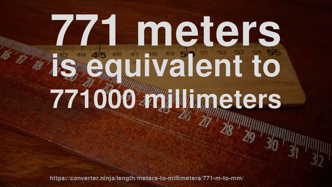 771 meters is equivalent to 771000 millimeters