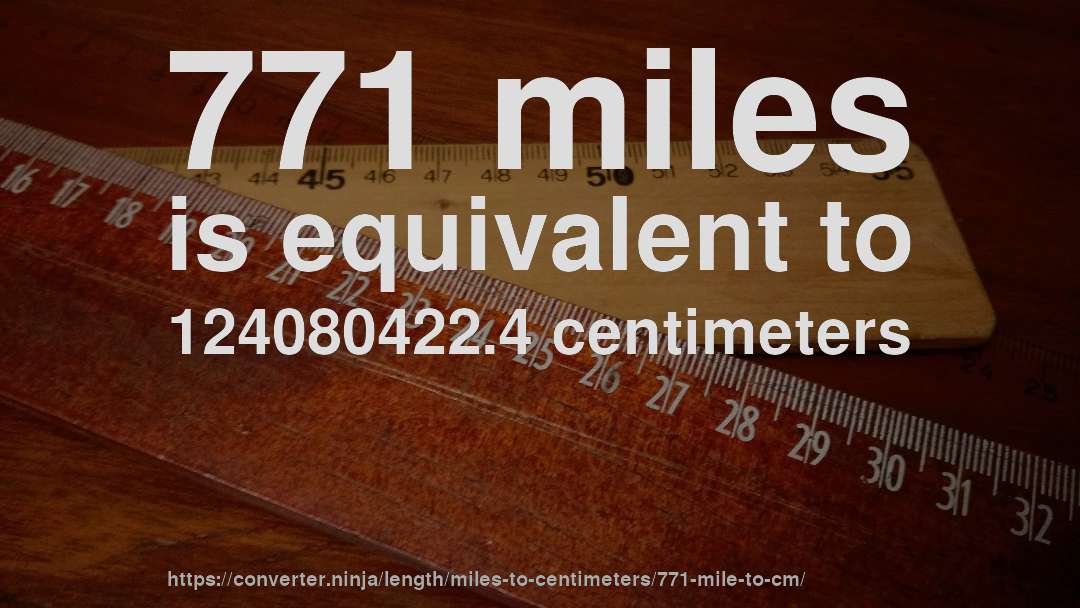 771 miles is equivalent to 124080422.4 centimeters