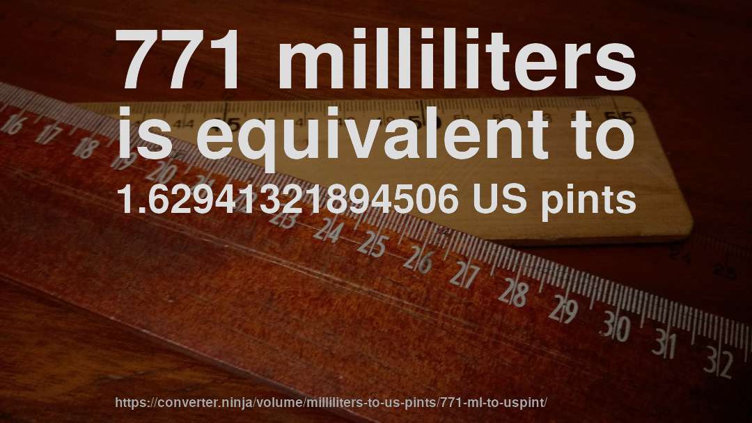771 milliliters is equivalent to 1.62941321894506 US pints