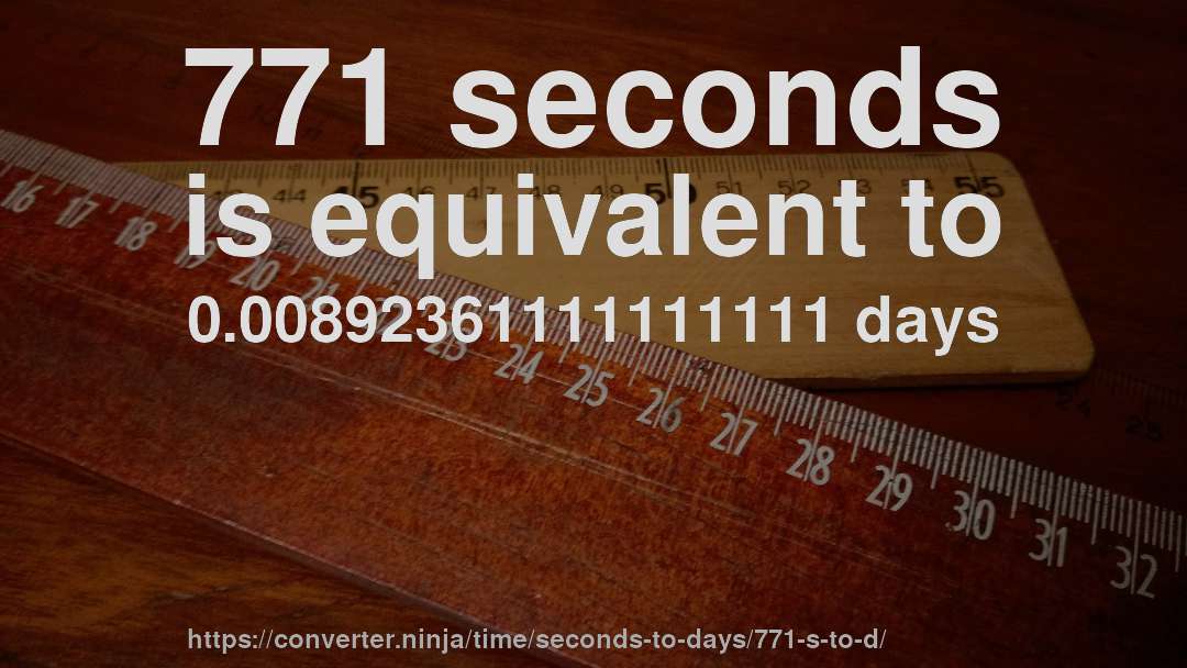 771 seconds is equivalent to 0.00892361111111111 days